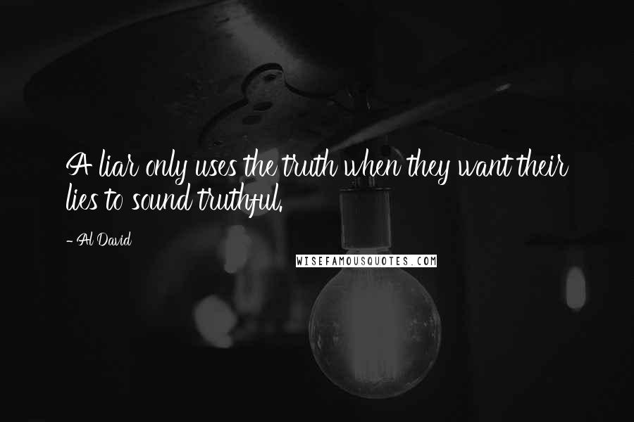 Al David Quotes: A liar only uses the truth when they want their lies to sound truthful.