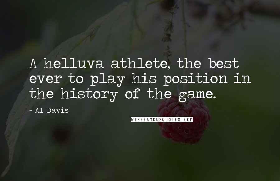 Al Davis Quotes: A helluva athlete, the best ever to play his position in the history of the game.