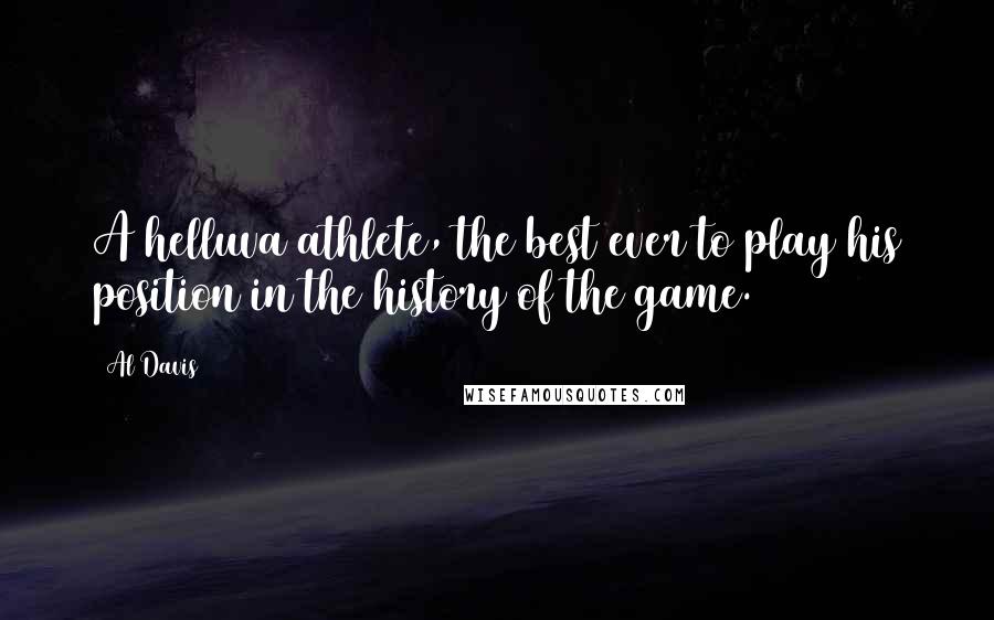 Al Davis Quotes: A helluva athlete, the best ever to play his position in the history of the game.