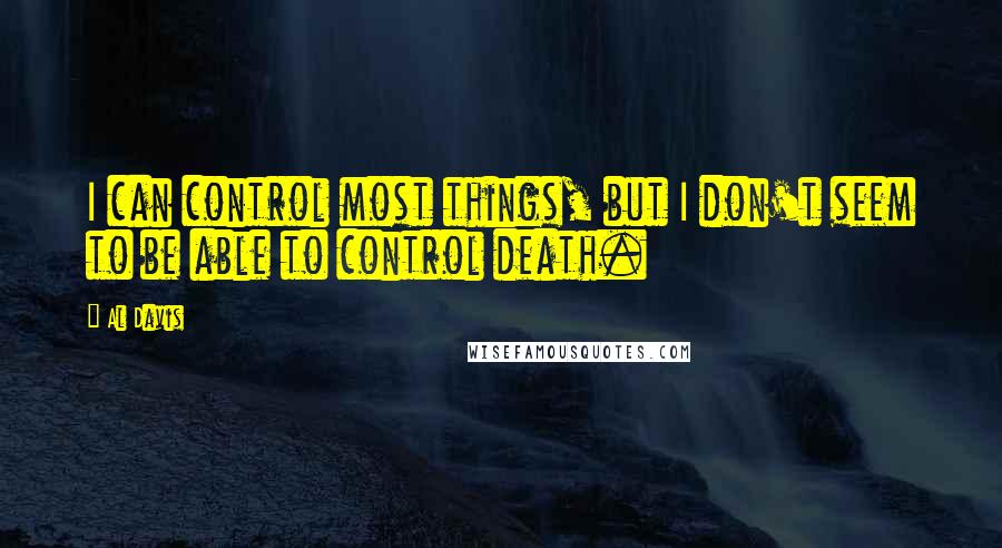 Al Davis Quotes: I can control most things, but I don't seem to be able to control death.