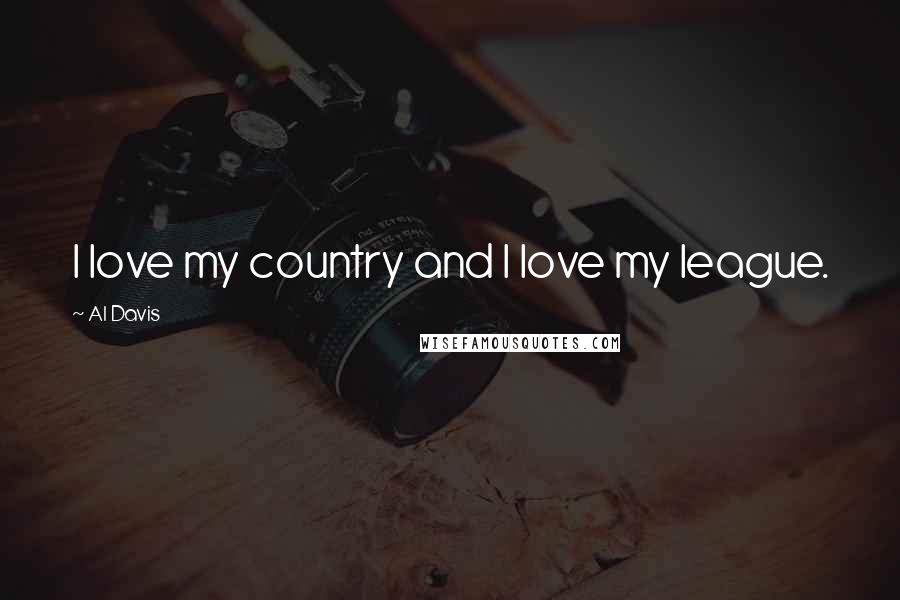 Al Davis Quotes: I love my country and I love my league.