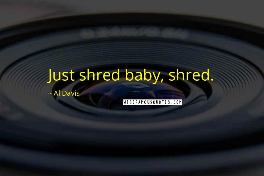 Al Davis Quotes: Just shred baby, shred.