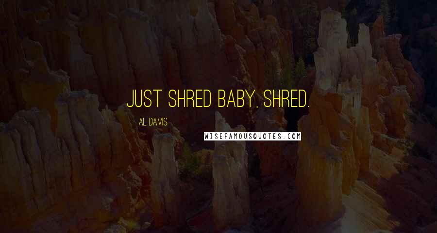 Al Davis Quotes: Just shred baby, shred.
