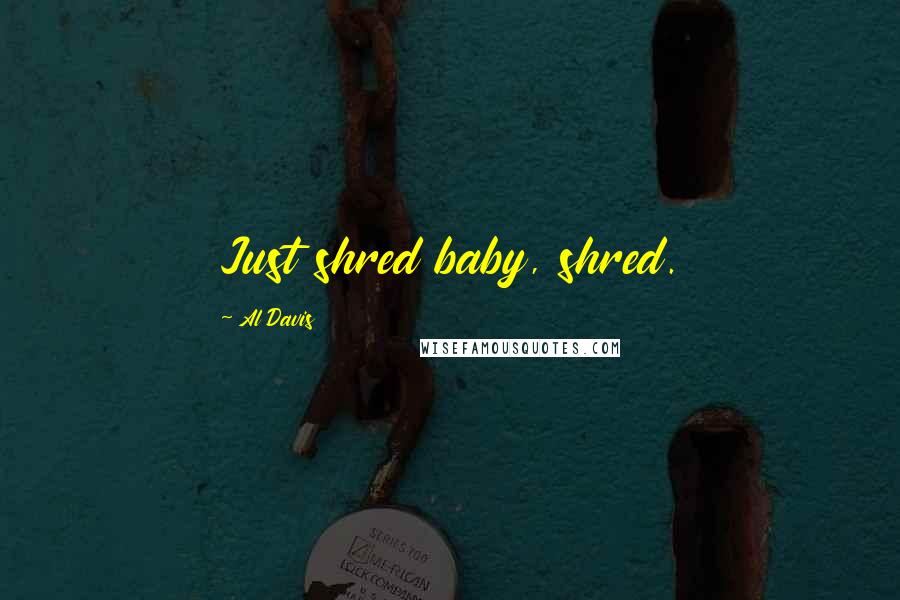 Al Davis Quotes: Just shred baby, shred.