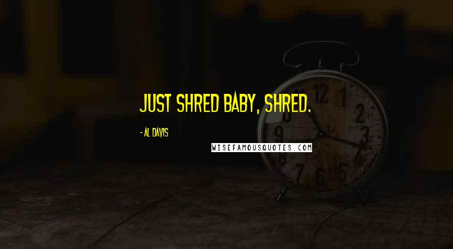 Al Davis Quotes: Just shred baby, shred.
