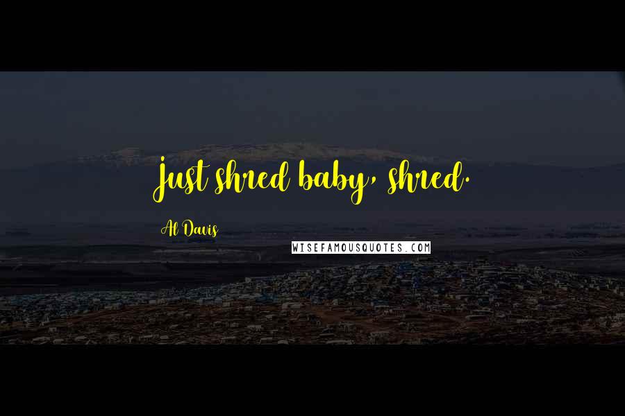 Al Davis Quotes: Just shred baby, shred.