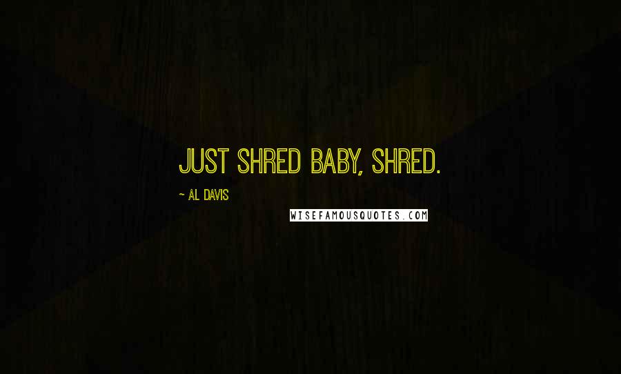 Al Davis Quotes: Just shred baby, shred.
