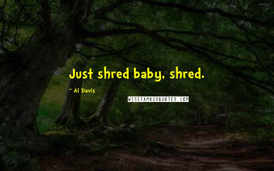 Al Davis Quotes: Just shred baby, shred.