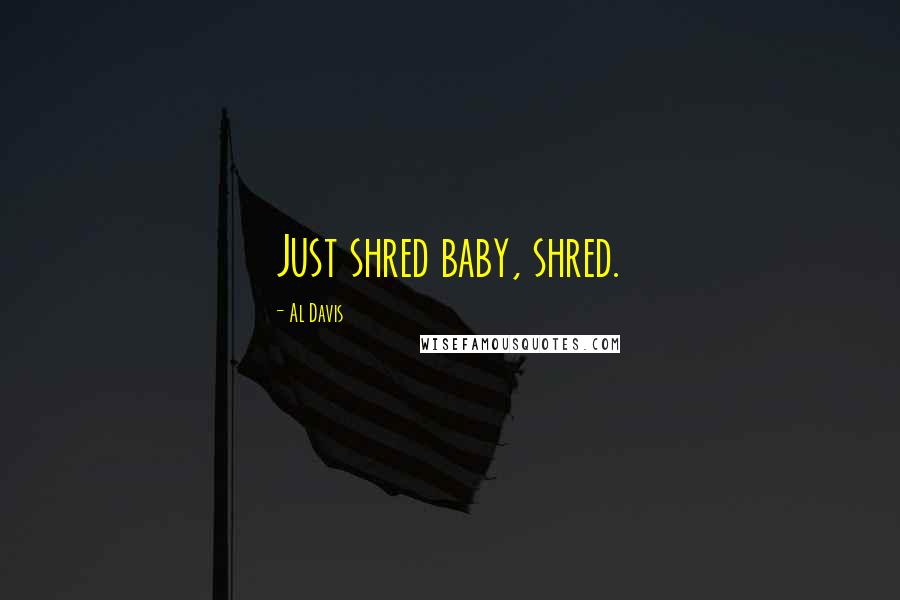 Al Davis Quotes: Just shred baby, shred.