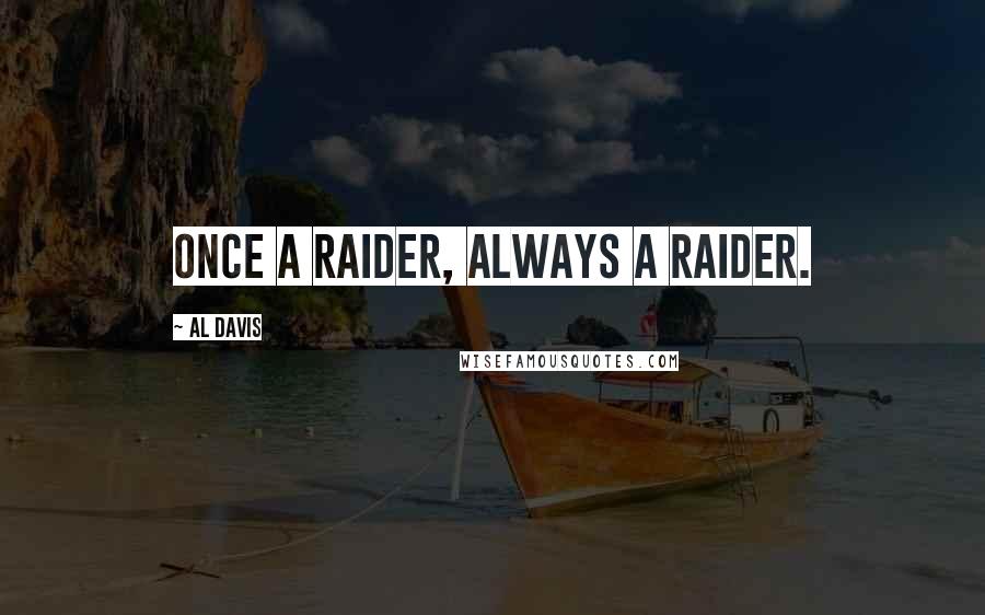 Al Davis Quotes: Once a Raider, always a Raider.