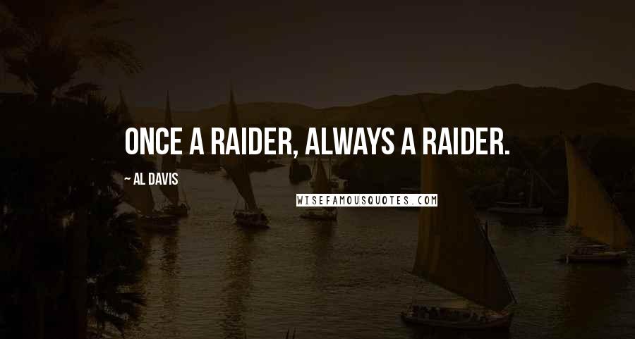 Al Davis Quotes: Once a Raider, always a Raider.