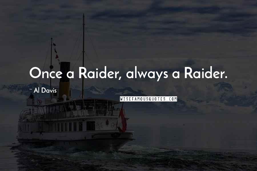 Al Davis Quotes: Once a Raider, always a Raider.