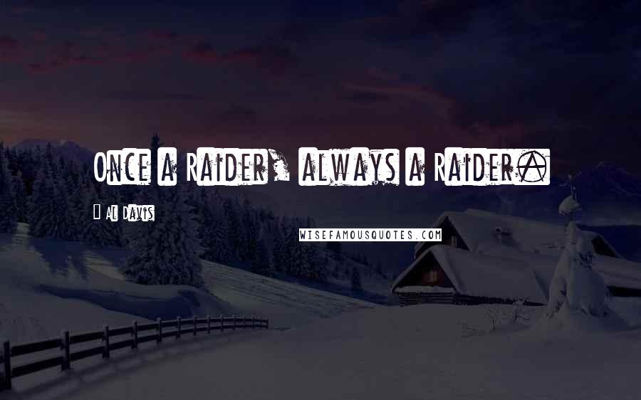 Al Davis Quotes: Once a Raider, always a Raider.