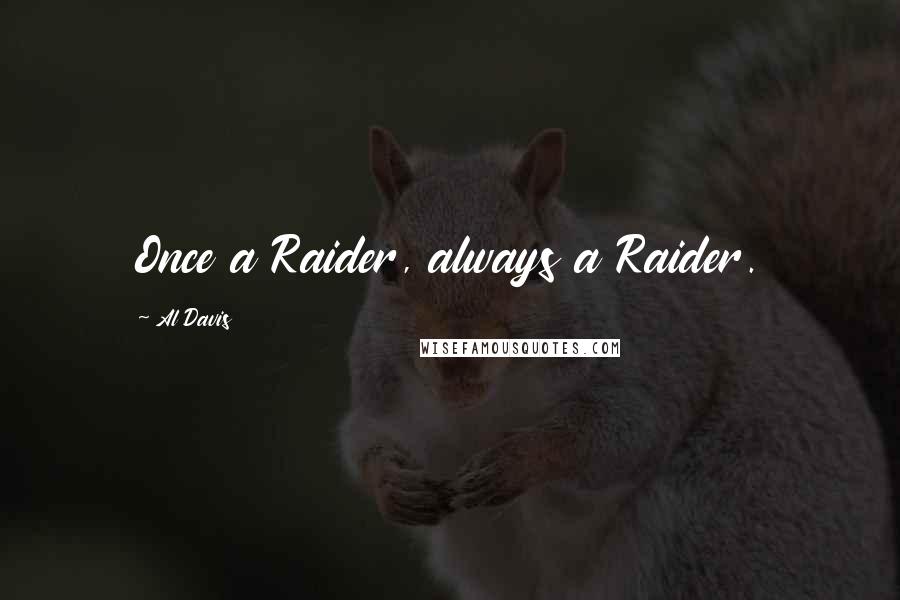Al Davis Quotes: Once a Raider, always a Raider.