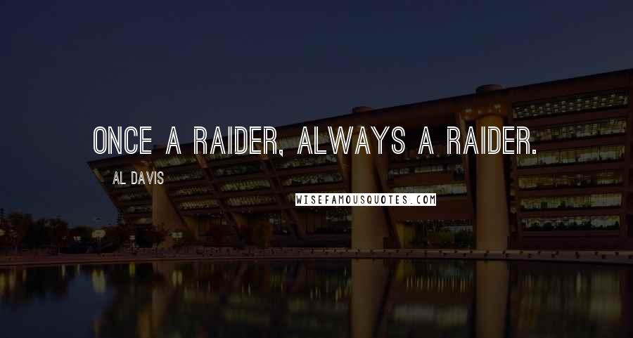 Al Davis Quotes: Once a Raider, always a Raider.