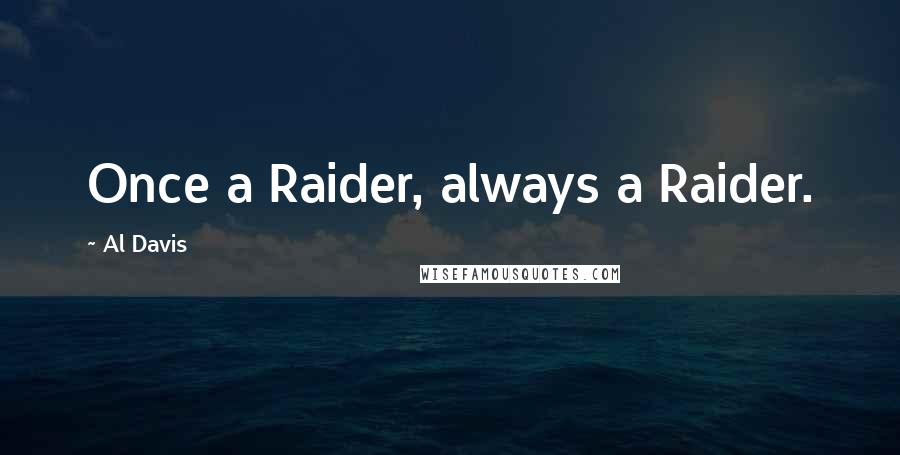 Al Davis Quotes: Once a Raider, always a Raider.