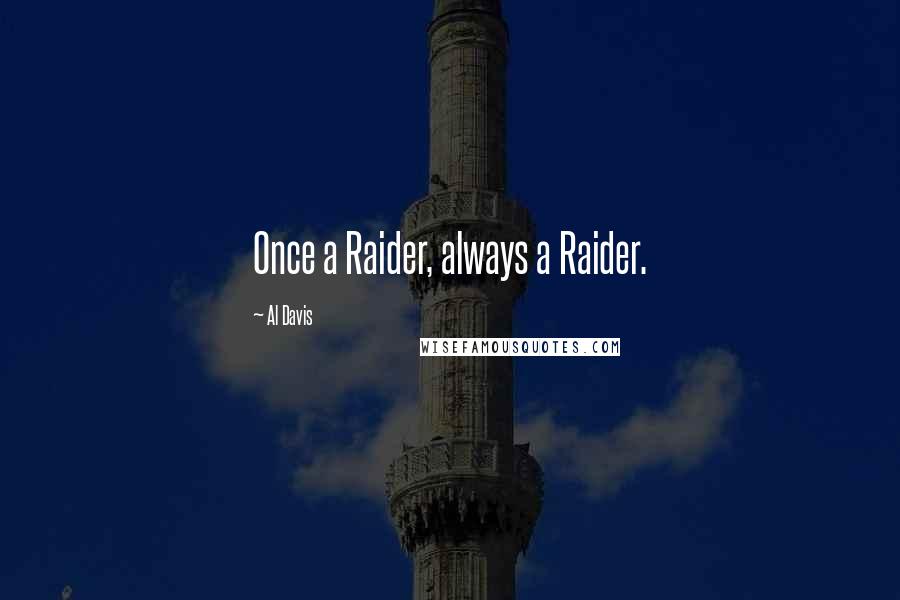 Al Davis Quotes: Once a Raider, always a Raider.