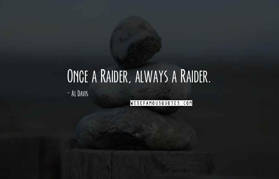 Al Davis Quotes: Once a Raider, always a Raider.
