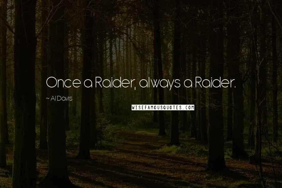Al Davis Quotes: Once a Raider, always a Raider.