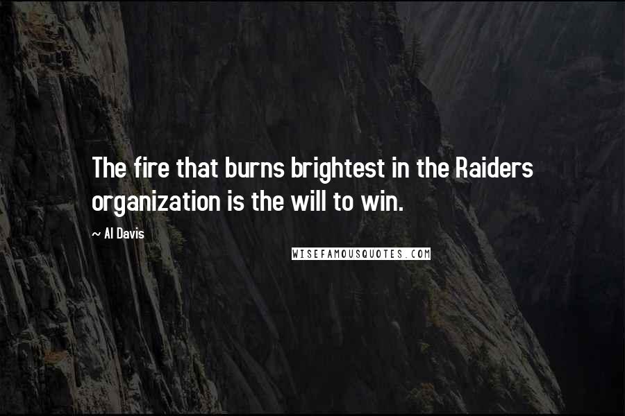 Al Davis Quotes: The fire that burns brightest in the Raiders organization is the will to win.
