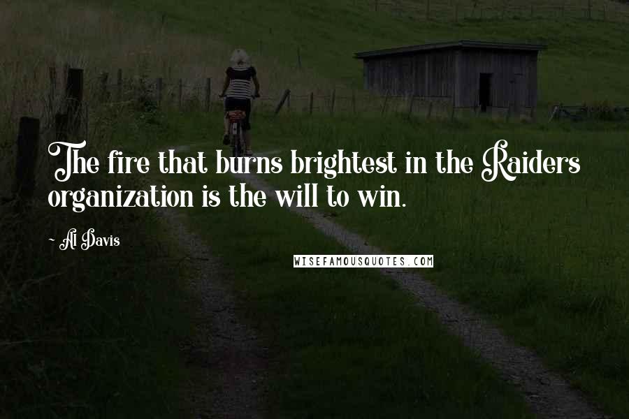 Al Davis Quotes: The fire that burns brightest in the Raiders organization is the will to win.