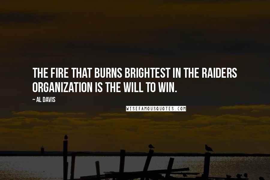 Al Davis Quotes: The fire that burns brightest in the Raiders organization is the will to win.
