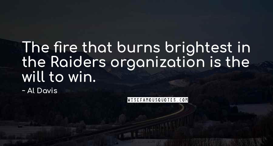 Al Davis Quotes: The fire that burns brightest in the Raiders organization is the will to win.