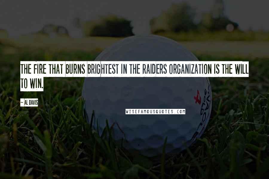 Al Davis Quotes: The fire that burns brightest in the Raiders organization is the will to win.