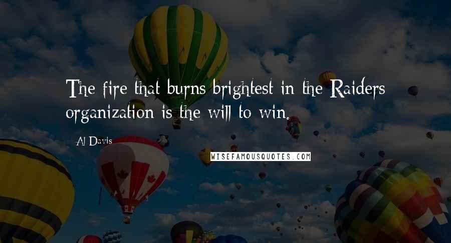 Al Davis Quotes: The fire that burns brightest in the Raiders organization is the will to win.