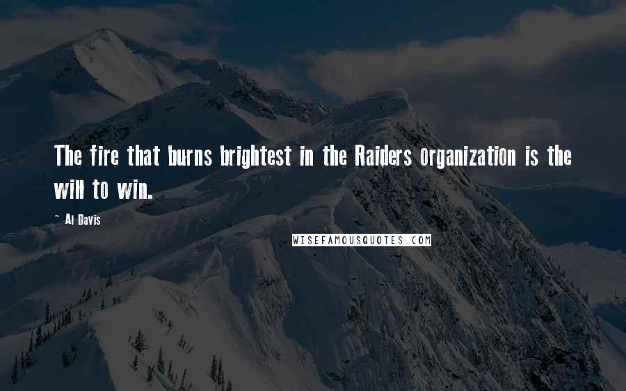 Al Davis Quotes: The fire that burns brightest in the Raiders organization is the will to win.