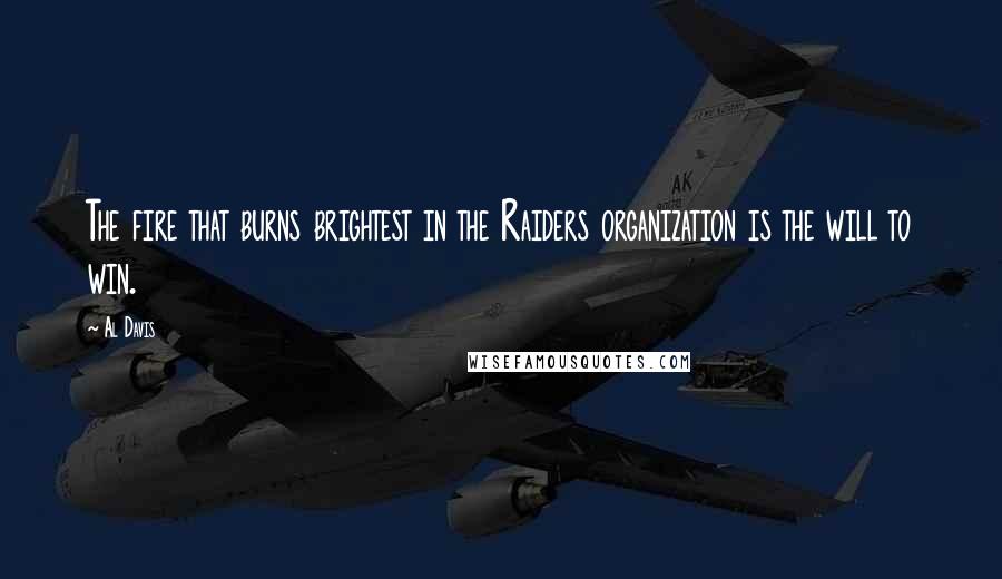 Al Davis Quotes: The fire that burns brightest in the Raiders organization is the will to win.