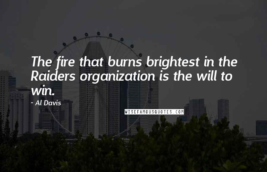 Al Davis Quotes: The fire that burns brightest in the Raiders organization is the will to win.