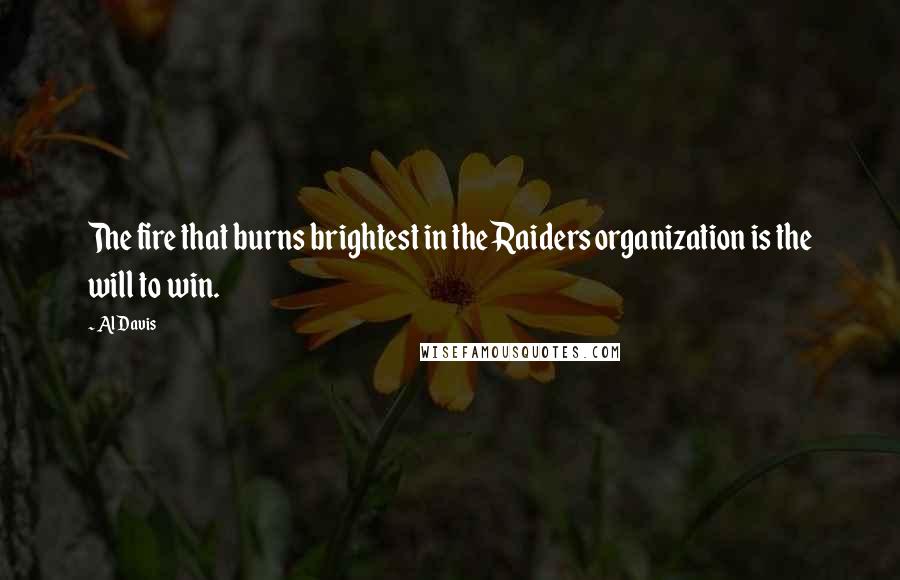 Al Davis Quotes: The fire that burns brightest in the Raiders organization is the will to win.