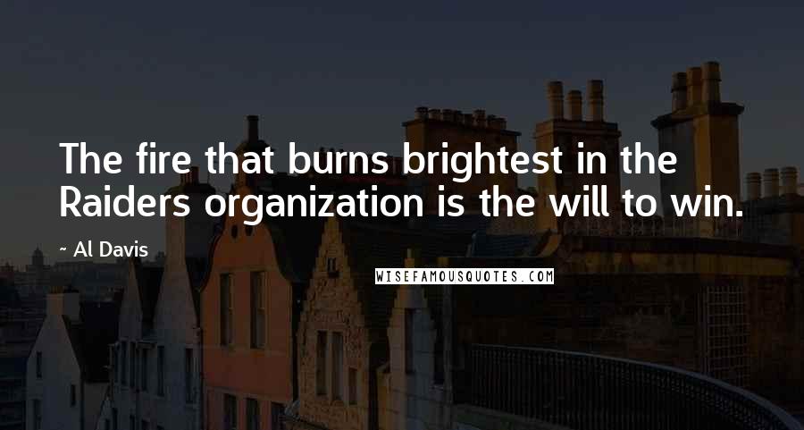 Al Davis Quotes: The fire that burns brightest in the Raiders organization is the will to win.