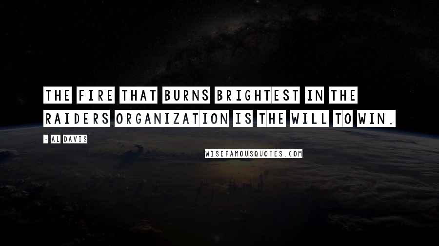 Al Davis Quotes: The fire that burns brightest in the Raiders organization is the will to win.