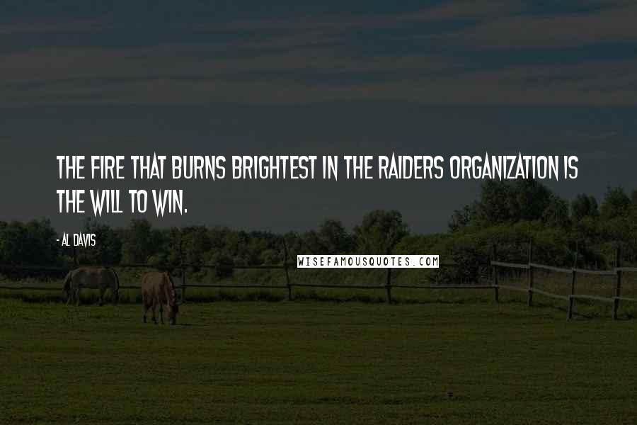 Al Davis Quotes: The fire that burns brightest in the Raiders organization is the will to win.