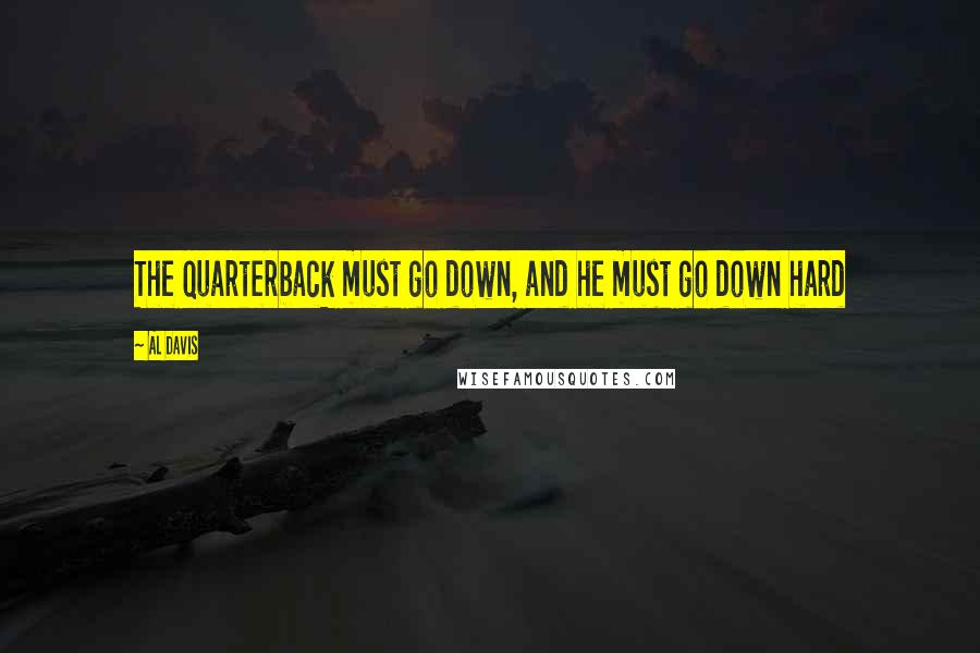 Al Davis Quotes: The quarterback must go down, and he must go down hard