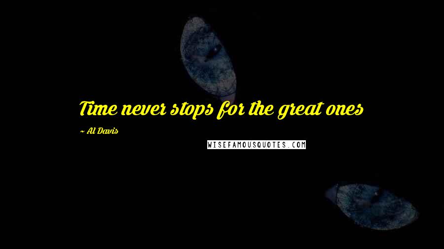 Al Davis Quotes: Time never stops for the great ones
