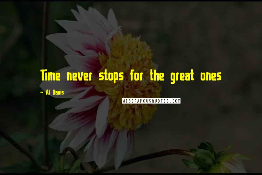 Al Davis Quotes: Time never stops for the great ones