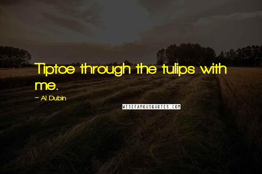 Al Dubin Quotes: Tiptoe through the tulips with me.