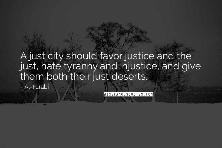 Al-Farabi Quotes: A just city should favor justice and the just, hate tyranny and injustice, and give them both their just deserts.