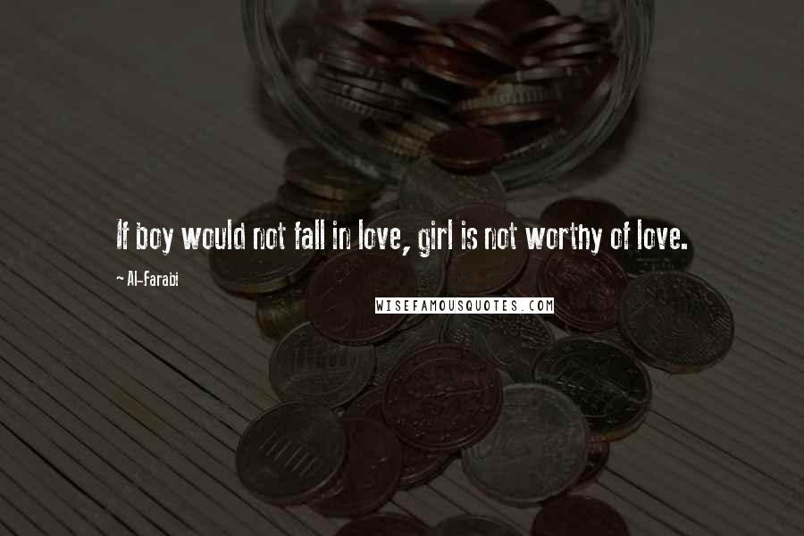 Al-Farabi Quotes: If boy would not fall in love, girl is not worthy of love.