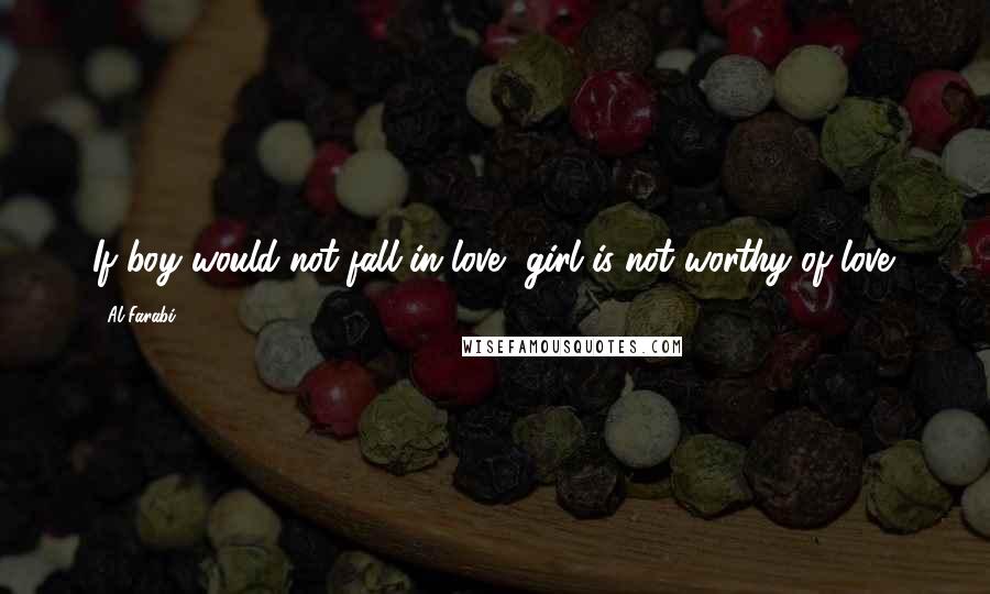 Al-Farabi Quotes: If boy would not fall in love, girl is not worthy of love.