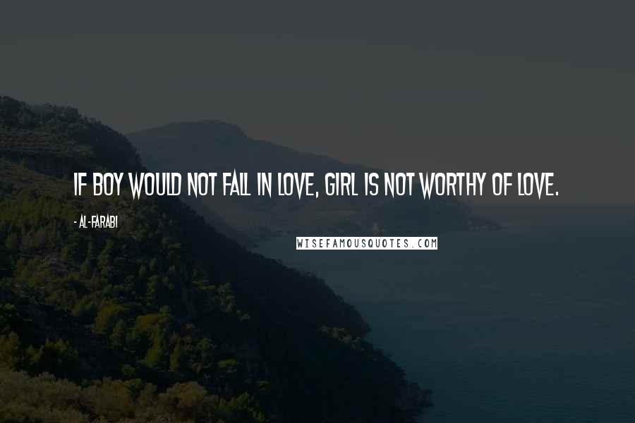 Al-Farabi Quotes: If boy would not fall in love, girl is not worthy of love.