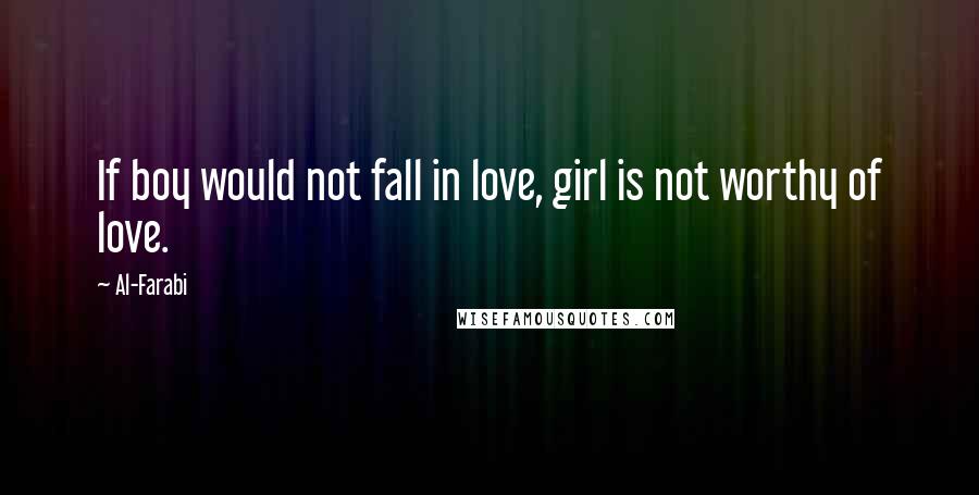 Al-Farabi Quotes: If boy would not fall in love, girl is not worthy of love.