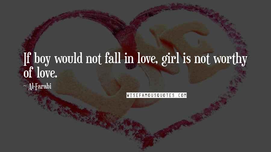 Al-Farabi Quotes: If boy would not fall in love, girl is not worthy of love.