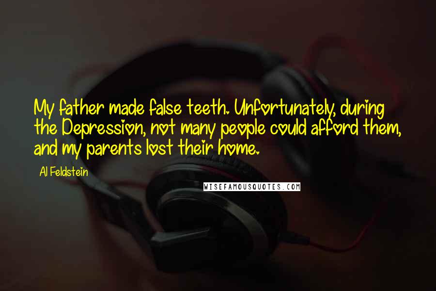 Al Feldstein Quotes: My father made false teeth. Unfortunately, during the Depression, not many people could afford them, and my parents lost their home.