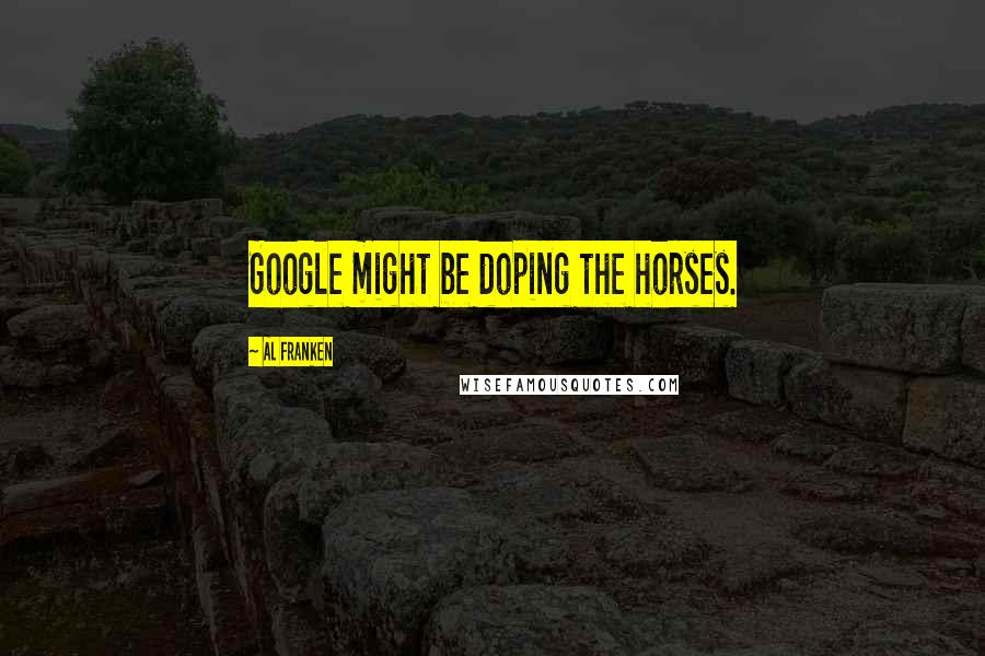 Al Franken Quotes: Google might be doping the horses.