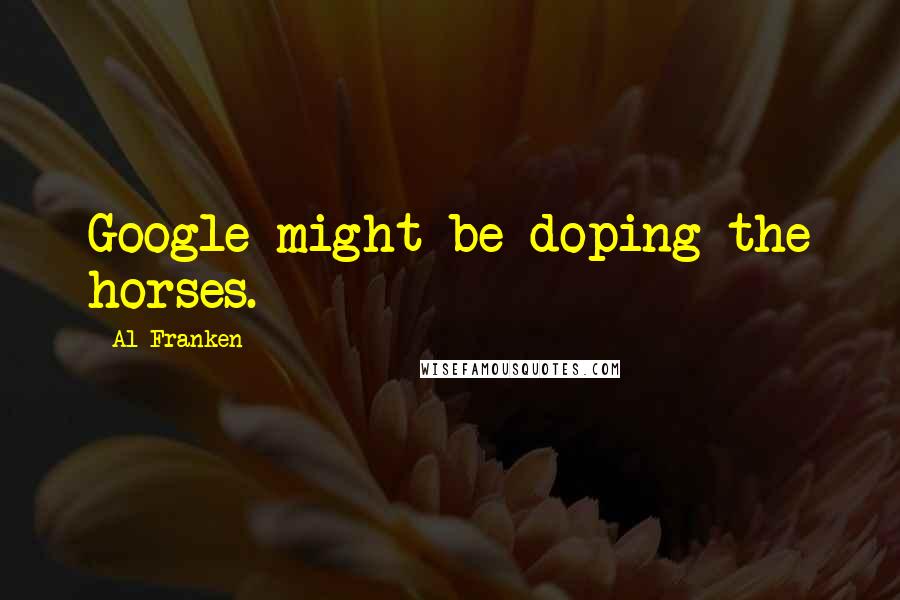 Al Franken Quotes: Google might be doping the horses.