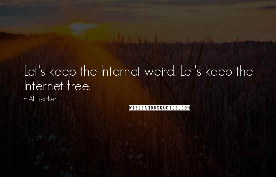 Al Franken Quotes: Let's keep the Internet weird. Let's keep the Internet free.